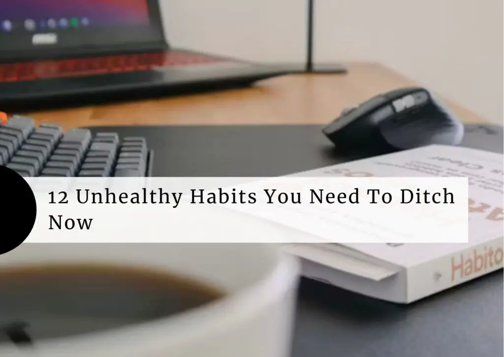 12 Unhealthy Habits You Need To Ditch Now